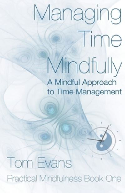 Managing Time Mindfully - Tom Evans - Books - Tmesis Ltd - 9781849148603 - December 3, 2015