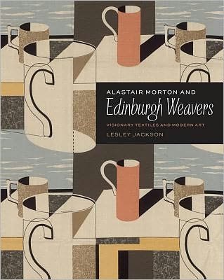 Cover for Lesley Jackson · Alastair Morton and Edinburgh Weavers: Visionary Textiles and Modern Art (Hardcover Book) (2012)