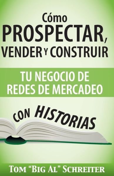 Cover for Tom Big Al Schreiter · Como Prospectar, Vender Y Construir Tu Negocio De Redes De Mercadeo Con Historias (Paperback Book) (2014)