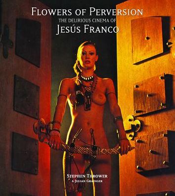 Cover for Stephen Thrower · Flowers of Perversion: The Delirious Cinema of Jesus Franco - Flowers of Perversion (Inbunden Bok) (2018)