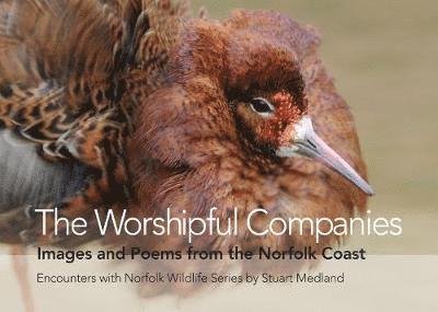 Cover for Stuart Medland · The Worshipful Companies: Images and Poems from the Norfolk Coast - Encounters with Norfolk Wildlife (Inbunden Bok) (2018)