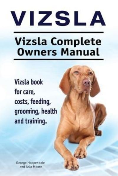 Cover for Asia Moore · Vizsla. Vizsla Complete Owners Manual. Vizsla book for care, costs, feeding, grooming, health and training. (Taschenbuch) (2017)