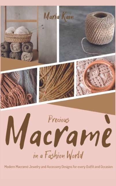 Cover for Maria Kain · Precious Macrame in a Fashion World (Hardcover bog) (2021)