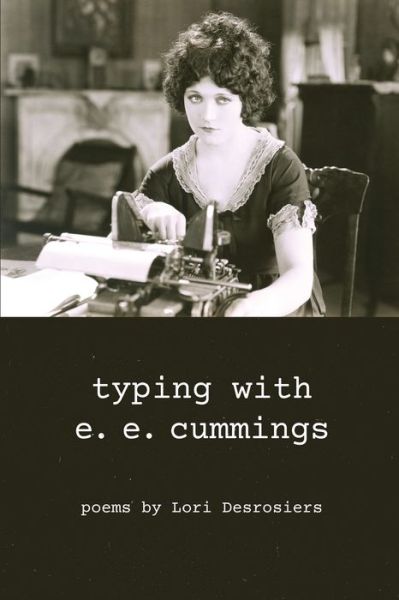 Typing with E.e. Cummings - Lori Desrosiers - Books - Glass Lyre Press - 9781941783603 - August 1, 2019