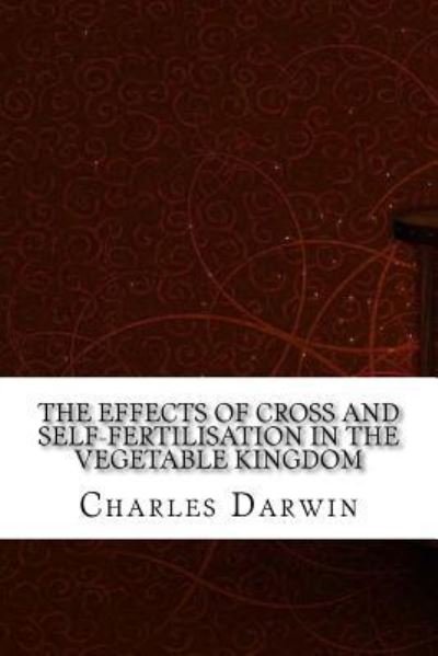 Cover for Charles Darwin · The Effects of Cross and Self-Fertilisation in the Vegetable Kingdom (Paperback Bog) (2017)