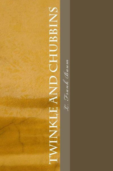 Twinkle and Chubbins - L. Frank Baum - Bøker - CreateSpace Independent Publishing Platf - 9781983532603 - 11. januar 2018