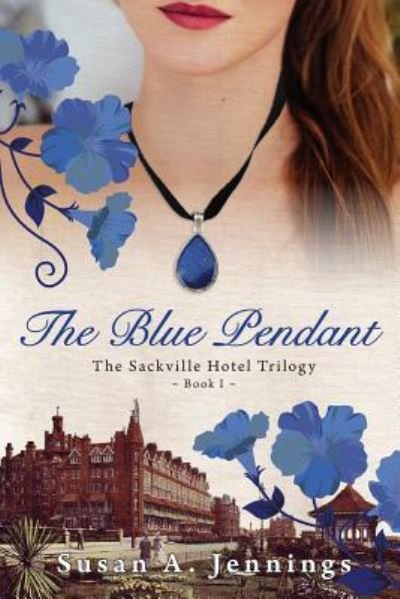 Cover for Susan a Jennings · The Blue Pendant: Book I of The Sackville Hotel Trilogy, A historical novel and love story (Paperback Book) (2015)