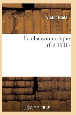 La Chanson Rustique: Poesies - Nadal-v - Books - Hachette Livre - Bnf - 9782011931603 - 2016