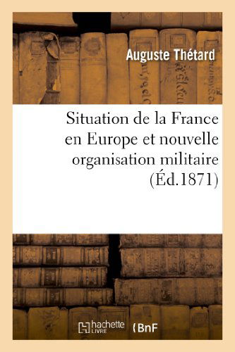 Cover for Thetard-a · Situation De La France en Europe et Nouvelle Organisation Militaire (Paperback Book) [French edition] (2013)