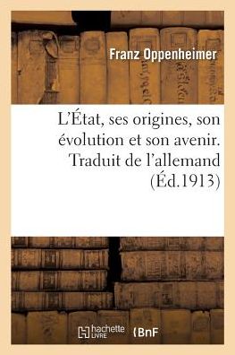 L'Etat, Ses Origines, Son Evolution Et Son Avenir. Traduit de l'Allemand - Franz Oppenheimer - Böcker - Hachette Livre - BNF - 9782014042603 - 1 juni 2017