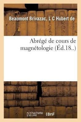 Cover for L C Hubert de Beaumont Brivazac · Abrege de Cours de Magnetologie (Paperback Bog) (2018)