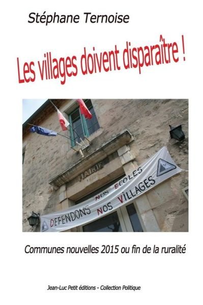 Les Villages Doivent Disparaitre!: Communes Nouvelles 2015 Ou Fin De La Ruralite - Stephane Ternoise - Livros - Jean-Luc Petit Editeur - 9782365416603 - 9 de maio de 2015