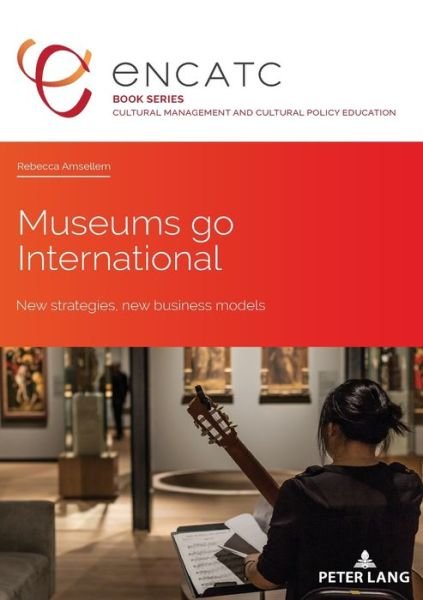 Cover for Rebecca Amsellem · Museums go International: New strategies, new business models - Cultural Management and Cultural Policy Education (Paperback Book) [New edition] (2019)