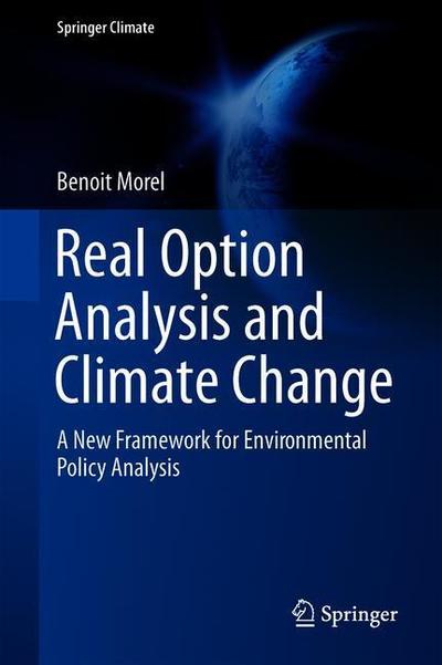 Cover for Benoit Morel · Real Option Analysis and Climate Change: A New Framework for Environmental Policy Analysis - Springer Climate (Hardcover Book) [1st ed. 2020 edition] (2019)