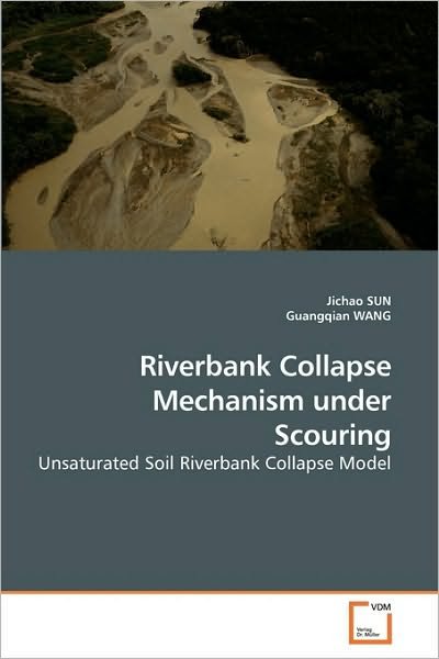 Cover for Guangqian Wang · Riverbank Collapse Mechanism Under Scouring: Unsaturated Soil Riverbank Collapse Model (Paperback Book) (2010)