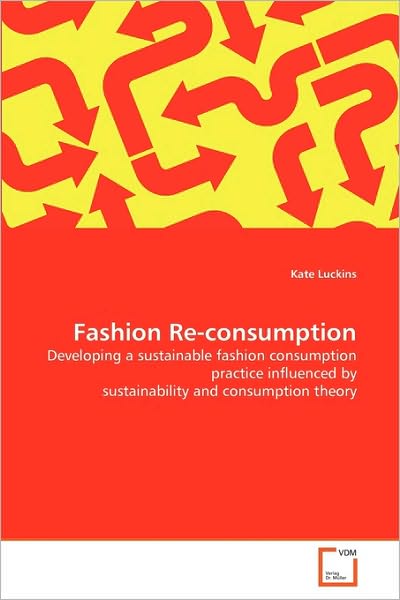 Cover for Kate Luckins · Fashion Re-consumption: Developing a Sustainable Fashion Consumption Practice Influenced by Sustainability and Consumption Theory (Paperback Book) (2010)