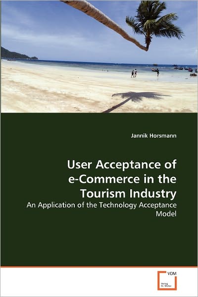 Cover for Jannik Horsmann · User Acceptance of E-commerce in the Tourism Industry: an Application of the Technology Acceptance Model (Paperback Book) (2010)