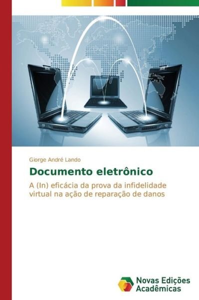 Cover for Giorge André Lando · Documento Eletrônico: a (In) Eficácia Da Prova Da Infidelidade Virtual Na Ação De Reparação De Danos (Pocketbok) [Portuguese edition] (2014)
