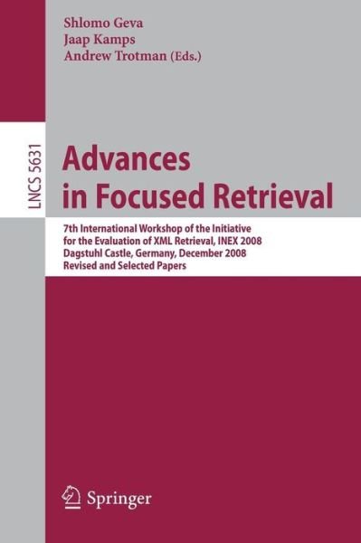 Cover for Shlomo Geva · Advances in Focused Retrieval: 7th International Workshop of the Initiative for the Evaluation of Xml Retrieval, Inex 2008, Dagstuhl Castle, Germany, December 15-18, 2009. Revised and Selected Papers - Lecture Notes in Computer Science / Information Syste (Paperback Bog) (2009)