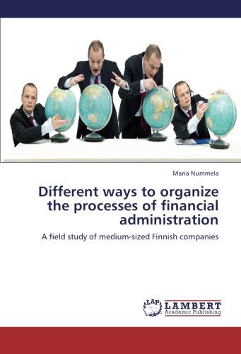 Cover for Maria Nummela · Different Ways to Organize the Processes of Financial Administration: a Field Study of Medium-sized Finnish Companies (Paperback Book) (2012)