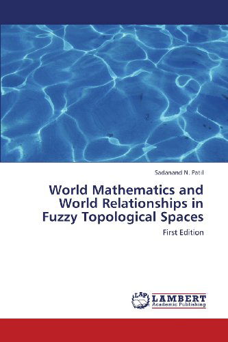 Cover for Sadanand N. Patil · World Mathematics and World Relationships in Fuzzy Topological Spaces: First Edition (Pocketbok) (2013)