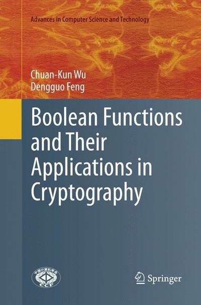 Cover for Chuan-Kun Wu · Boolean Functions and Their Applications in Cryptography - Advances in Computer Science and Technology (Taschenbuch) [Softcover reprint of the original 1st ed. 2016 edition] (2018)