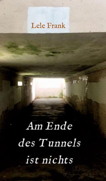 Am Ende des Tunnels ist nichts - Frank - Books -  - 9783746975603 - September 14, 2018