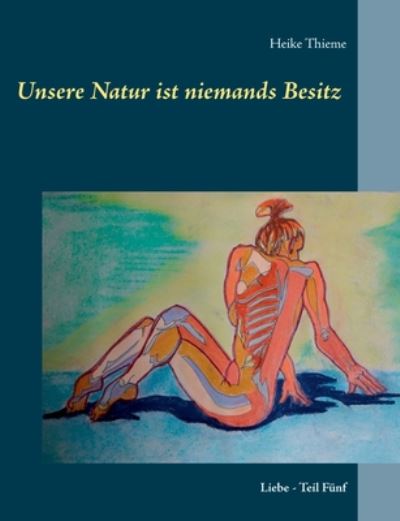 Cover for Heike Thieme · Unsere Natur ist niemands Besitz !: Liebe - Teil Funf (Paperback Book) (2020)