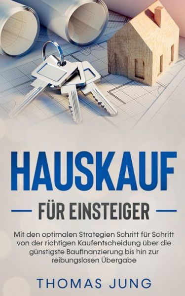 Cover for Thomas Jung · Hauskauf fur Einsteiger: Mit den optimalen Strategien Schritt fur Schritt von der richtigen Kaufentscheidung uber die gunstigste Baufinanzierung bis hin zur reibungslosen UEbergabe (Taschenbuch) (2020)