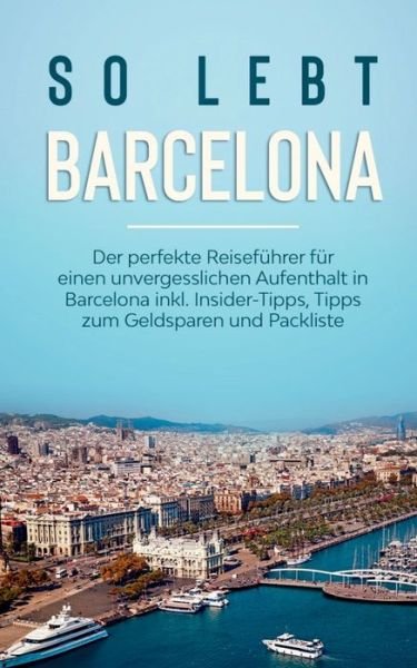 So lebt Barcelona: Der perfekte Reisefuhrer fur einen unvergesslichen Aufenthalt in Barcelona inkl. Insider-Tipps, Tipps zum Geldsparen und Packliste - Amelie Bach - Books - Books on Demand - 9783751979603 - August 12, 2020