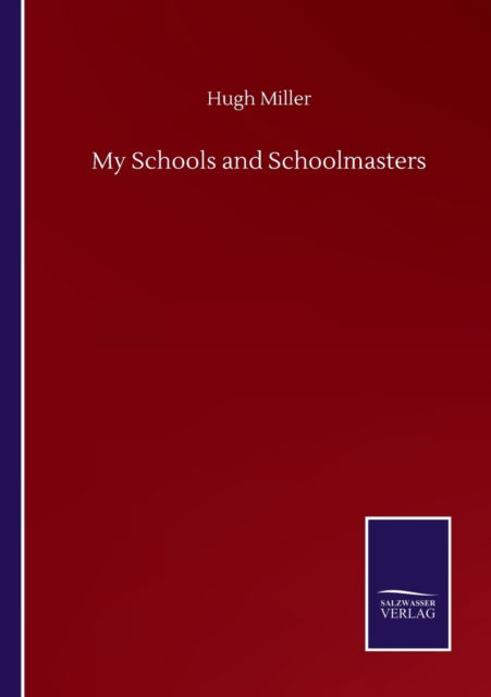 My Schools and Schoolmasters - Hugh Miller - Books - Salzwasser-Verlag Gmbh - 9783752505603 - September 23, 2020