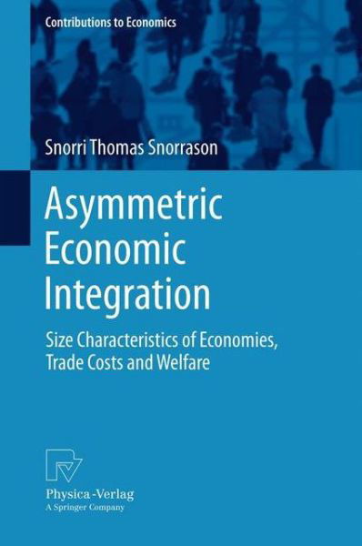 Cover for Snorri Thomas Snorrason · Asymmetric Economic Integration: Size Characteristics of Economies, Trade Costs and Welfare - Contributions to Economics (Hardcover bog) [2012 edition] (2012)