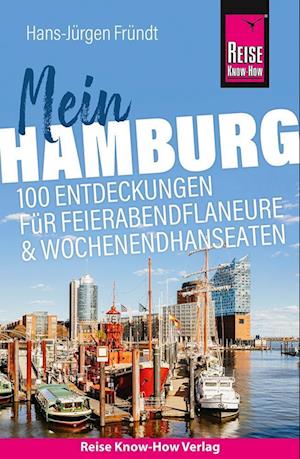 Reise Know-How Reiseführer Mein Hamburg : 100 Entdeckungen für Feierabendflaneure und Wochenendhanseaten - Hans-Jürgen Fründt - Books - Reise Know-How Rump GmbH - 9783831734603 - February 14, 2022