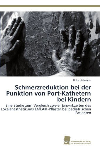 Cover for Birke Lüllmann · Schmerzreduktion Bei Der Punktion Von Port-kathetern Bei Kindern: Eine Studie Zum Vergleich Zweier Einwirkzeiten Des Lokalanästhetikums Emla®-pflaster Bei Pädiatrischen Patienten (Paperback Book) [German edition] (2011)