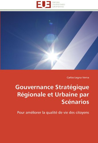 Cover for Carlos Legna Verna · Gouvernance Stratégique Régionale et Urbaine Par Scénarios: Pour Améliorer La Qualité De Vie Des Citoyens (Paperback Book) [French edition] (2018)