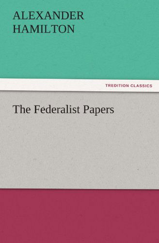 The Federalist Papers (Tredition Classics) - Alexander Hamilton - Książki - tredition - 9783842439603 - 6 listopada 2011