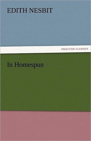 Cover for E. (Edith) Nesbit · In Homespun (Tredition Classics) (Taschenbuch) (2011)