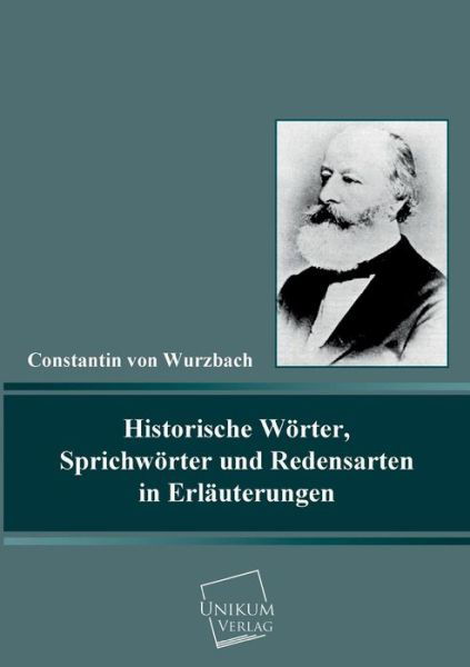 Historische Worter, Sprichworter Und Redensarten in Erlauterungen - Constantin Von Wurzbach - Bücher - UNIKUM - 9783845722603 - 7. Juli 2013