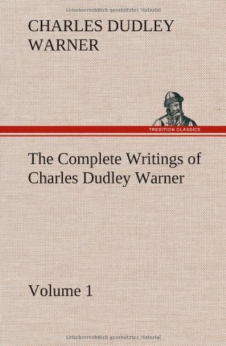 Cover for Charles Dudley Warner · The Complete Writings of Charles Dudley Warner - Volume 1 (Hardcover Book) (2013)