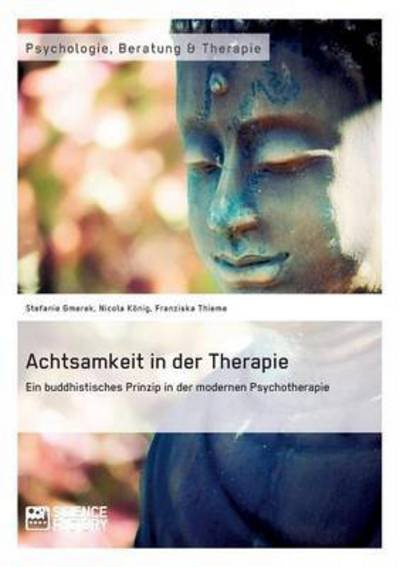 Cover for Stefanie Gmerek · Achtsamkeit in Der Therapie. Ein Buddhistisches Prinzip in Der Modernen Psychotherapie (Taschenbuch) (2015)