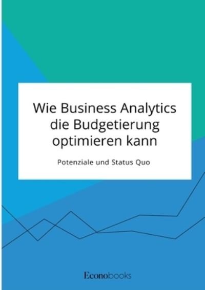 Cover for Frieda Von Meding · Wie Business Analytics die Budgetierung optimieren kann. Potenziale und Status Quo (Taschenbuch) (2021)