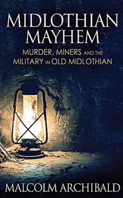 Cover for Malcolm Archibald · Midlothian Mayhem: Murder, Miners and the Military in Old Midlothian (Paperback Book) [2nd edition] (2021)