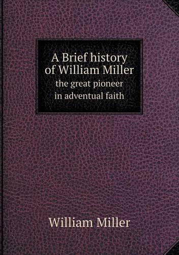 Cover for William Miller · A Brief History of William Miller the Great Pioneer in Adventual Faith (Paperback Book) (2013)