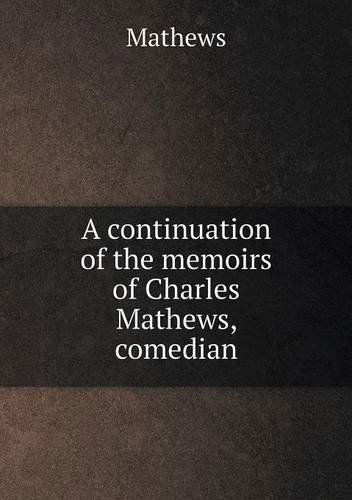 Cover for Mathews · A Continuation of the Memoirs of Charles Mathews, Comedian (Paperback Book) (2013)