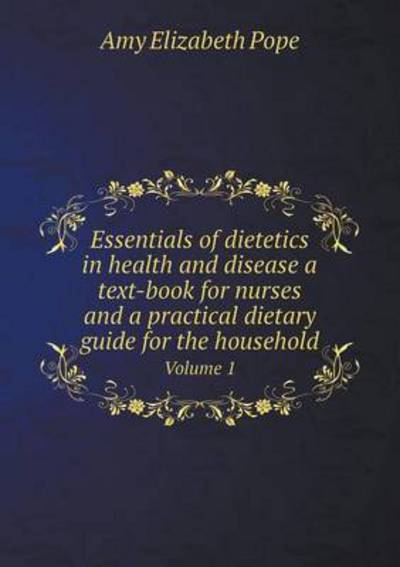 Cover for Amy Elizabeth Pope · Essentials of Dietetics in Health and Disease a Text-book for Nurses and a Practical Dietary Guide for the Household Volume 1 (Paperback Book) (2014)