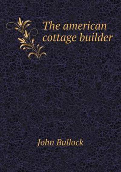 Cover for John Bullock · The American Cottage Builder (Paperback Book) (2015)