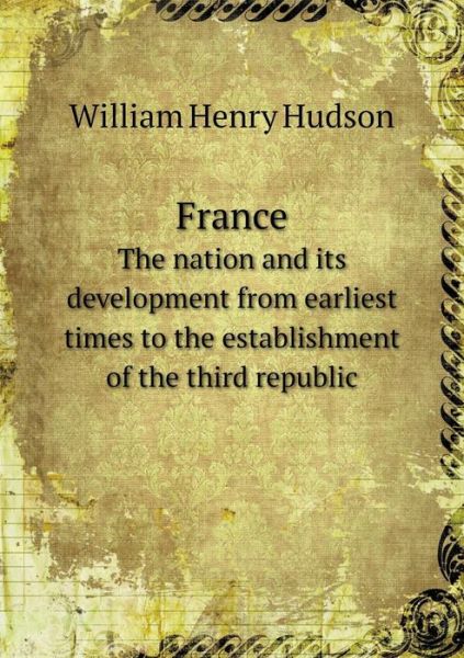 Cover for W H Hudson · France the Nation and Its Development from Earliest Times to the Establishment of the Third Republic (Paperback Book) (2015)