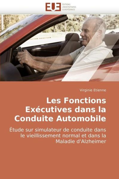 Cover for Virginie Etienne · Les Fonctions Exécutives Dans La Conduite Automobile: Étude Sur Simulateur De Conduite Dans Le Vieillissement Normal et Dans La Maladie D'alzheimer (Paperback Book) [French edition] (2018)