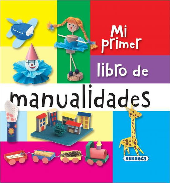 Mi Primer Libro De Manualidades - Susaeta Publishing Inc - Livros - Susaeta Ediciones, S.A. - 9788467703603 - 1 de julho de 2011