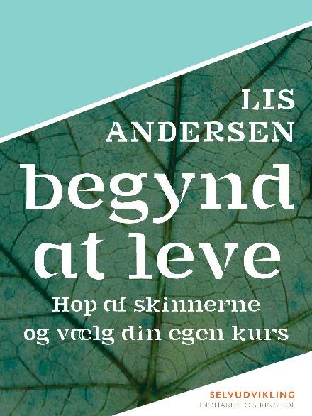 Cover for Lis Andersen · Begynd at leve: Hop af skinnerne og vælg din egen kurs (Taschenbuch) [1. Ausgabe] (2017)